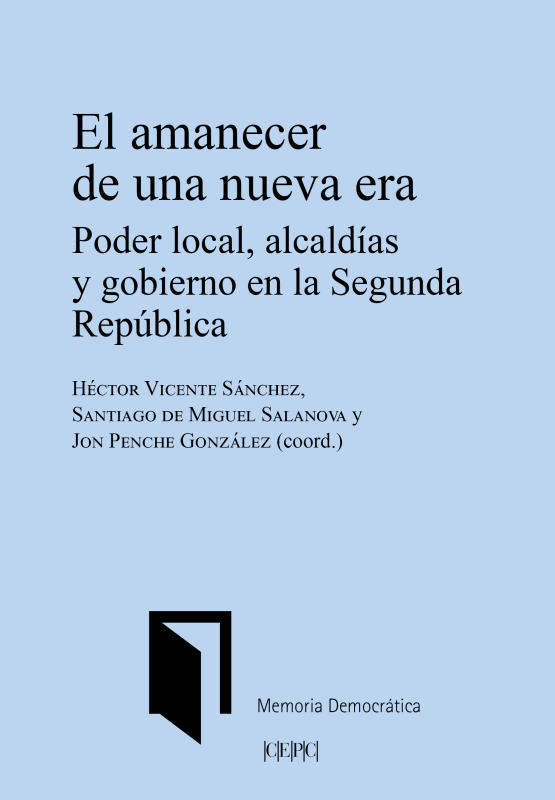 El amanecer de una nueva era.  El amanecer de una nueva era. Poder local, alcaldías y gobierno en la Segunda República